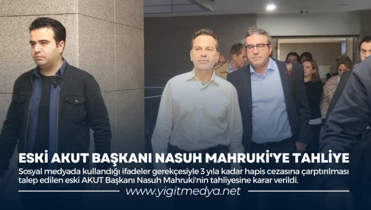 ESKİ AKUT BAŞKANI NASUH MAHRUKİ’YE TAHLİYE