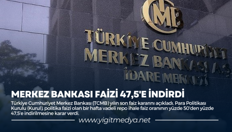 MERKEZ BANKASI FAİZİ 47,5’E İNDİRDİ