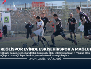 EREĞLİSPOR EVİNDE ESKİŞEHİRSPOR’A MAĞLUP!