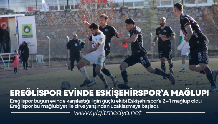 EREĞLİSPOR EVİNDE ESKİŞEHİRSPOR’A MAĞLUP!