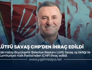 LÜTFÜ SAVAŞ CHP’DEN İHRAÇ EDİLDİ