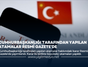 CUMHURBAŞKANLIĞI TARAFINDAN YAPILAN ATAMALAR RESMİ GAZETE’DE
