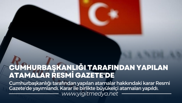 CUMHURBAŞKANLIĞI TARAFINDAN YAPILAN ATAMALAR RESMİ GAZETE’DE