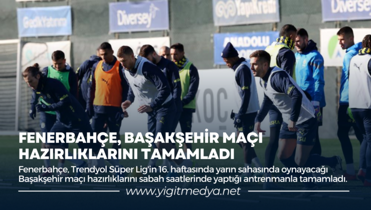 FENERBAHÇE, BAŞAKŞEHİR MAÇI HAZIRLIKLARINI TAMAMLADI