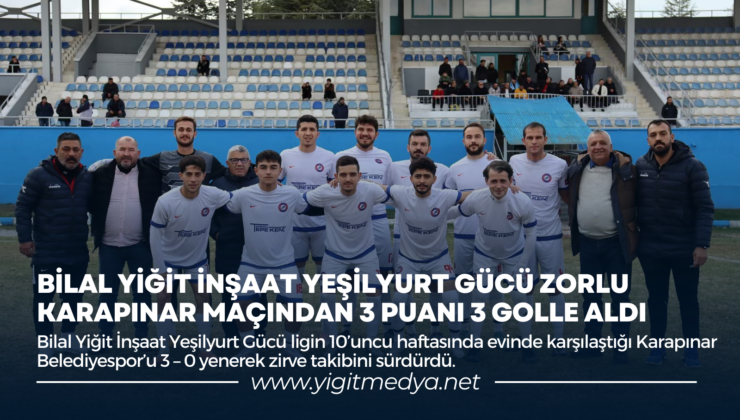 BİLAL YİĞİT İNŞAAT YEŞİLYURT GÜCÜ ZORLU KARAPINAR MAÇINDAN 3 PUANI 3 GOLLE ALDI