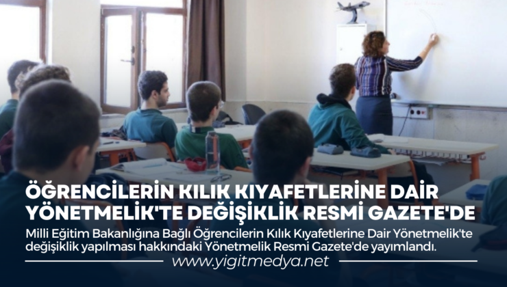 ÖĞRENCİLERİN KILIK KIYAFETLERİNE DAİR YÖNETMELİK’TE DEĞİŞİKLİK RESMİ GAZETE’DE