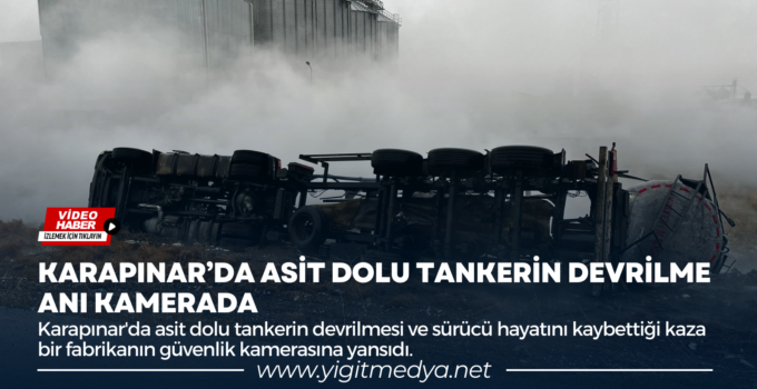KARAPINAR’DA ASİT DOLU TANKERİN DEVRİLME ANI KAMERADA