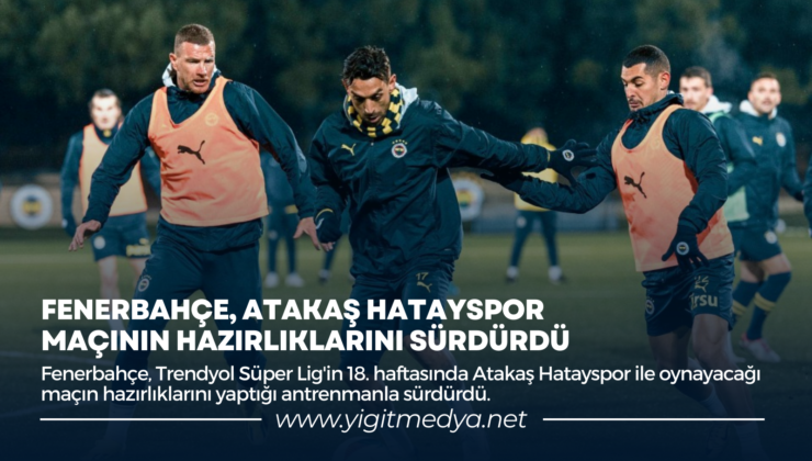 FENERBAHÇE, ATAKAŞ HATAYSPOR MAÇININ HAZIRLIKLARINI SÜRDÜRDÜ
