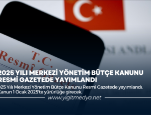 2025 YILI MERKEZİ YÖNETİM BÜTÇE KANUNU RESMİ GAZETEDE YAYIMLANDI