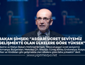 BAKAN ŞİMŞEK: “ASGARİ ÜCRET SEVİYEMİZ GELİŞMEKTE OLAN ÜLKELERE GÖRE YÜKSEK”