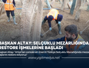 BAŞKAN ALTAY: SELÇUKLU MEZARLIĞINDA RESTORE İŞMELERİNE BAŞLADI