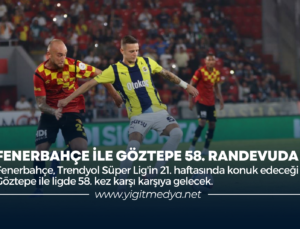 FENERBAHÇE İLE GÖZTEPE 58. RANDEVUDA