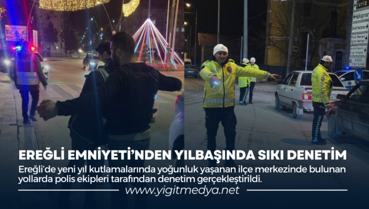 EREĞLİ EMNİYETİ’NDEN YILBAŞINDA SIKI DENETİM