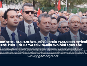 ÖZGÜR ÖZEL, BÜYÜKŞEHİR YASASINI ELEŞTİRDİ; EREĞLİ’NİN İL OLMA TALEBİNİ SAHİPLENDİĞİNİ AÇIKLADI!