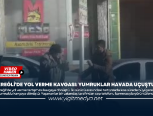 EREĞLİ’DE YOL VERME KAVGASI: YUMRUKLAR HAVADA UÇUŞTU