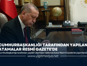 CUMHURBAŞKANLIĞI TARAFINDAN YAPILAN ATAMALAR RESMİ GAZETE’DE