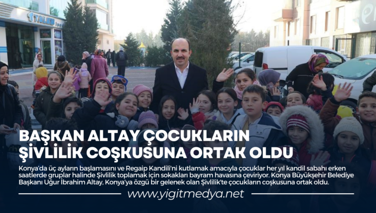 BAŞKAN ALTAY ÇOCUKLARIN ŞİVLİLİK COŞKUSUNA ORTAK OLDU