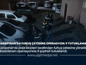 KARAPINAR’DA FUHUŞ ÇETESİNE OPERASYON: 9 TUTUKLAMA