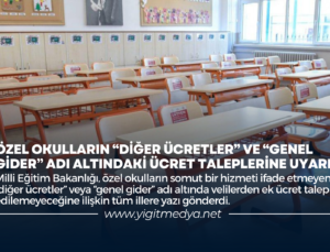 ÖZEL OKULLARIN “DİĞER ÜCRETLER” VE “GENEL GİDER” ADI ALTINDAKİ ÜCRET TALEPLERİNE UYARI