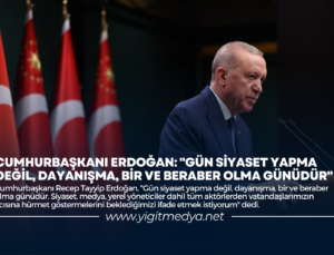 CUMHURBAŞKANI ERDOĞAN: “GÜN SİYASET YAPMA DEĞİL, DAYANIŞMA, BİR VE BERABER OLMA GÜNÜDÜR”