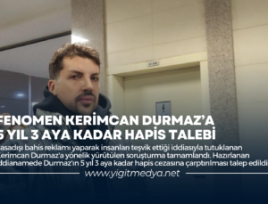 FENOMEN KERİMCAN DURMAZ’A 5 YIL 3 AYA KADAR HAPİS TALEBİ