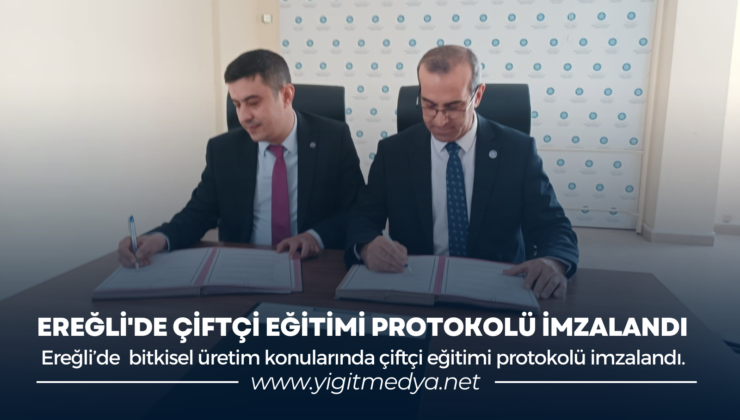 EREĞLİ’DE ÇİFTÇİ EĞİTİMİ PROTOKOLÜ İMZALANDI