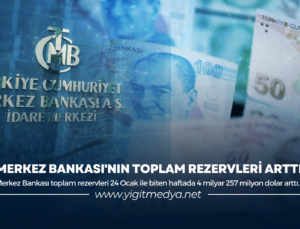MERKEZ BANKASI’NIN TOPLAM REZERVLERİ ARTTI