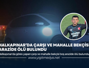 HALKAPINAR’DA ÇARŞI VE MAHALLE BEKÇİSİ ARAZİDE ÖLÜ BULUNDU