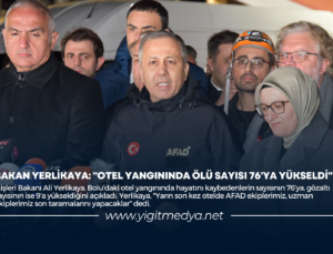 BAKAN YERLİKAYA: “OTEL YANGININDA ÖLÜ SAYISI 76’YA YÜKSELDİ”