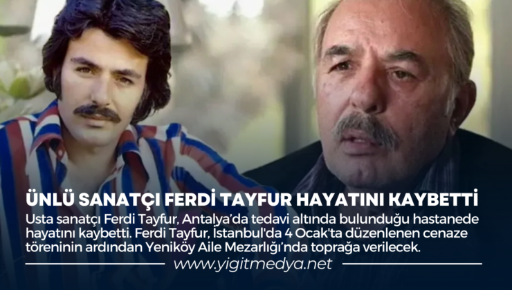 ÜNLÜ SANATÇI FERDİ TAYFUR HAYATINI KAYBETTİ