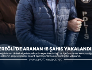 EREĞLİ’DE ARANAN 18 ŞAHIS YAKALANDI!
