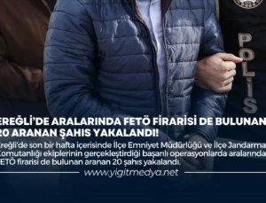 EREĞLİ’DE ARALARINDA FETÖ FİRARİSİ DE BULUNAN 20 ARANAN ŞAHIS YAKALANDI!