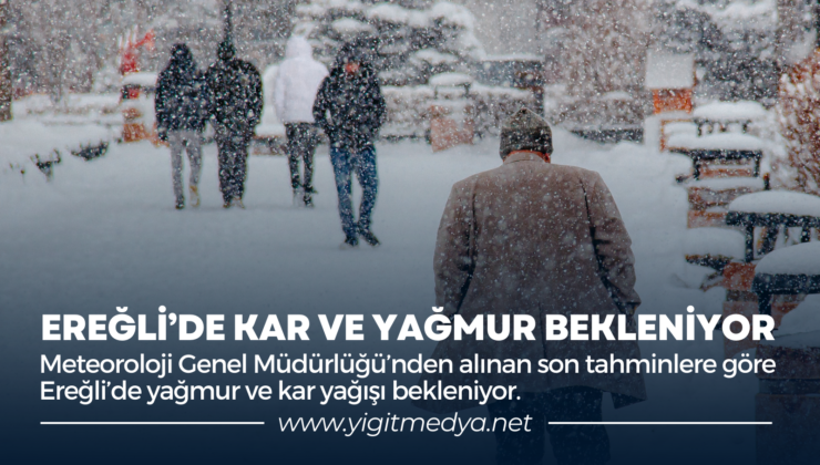 EREĞLİ’DE KAR VE YAĞMUR BEKLENİYOR