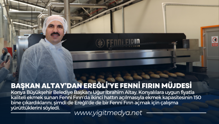 BAŞKAN ALTAY’DAN EREĞLİ’YE FENNİ FIRIN MÜJDESİ
