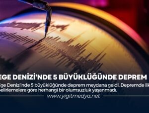 EGE DENİZİ’NDE 5 BÜYÜKLÜĞÜNDE DEPREM