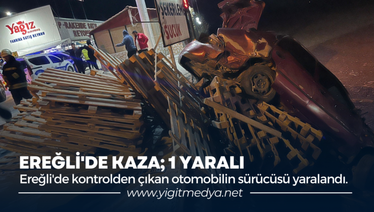 EREĞLİ’DE KAZA; 1 YARALI