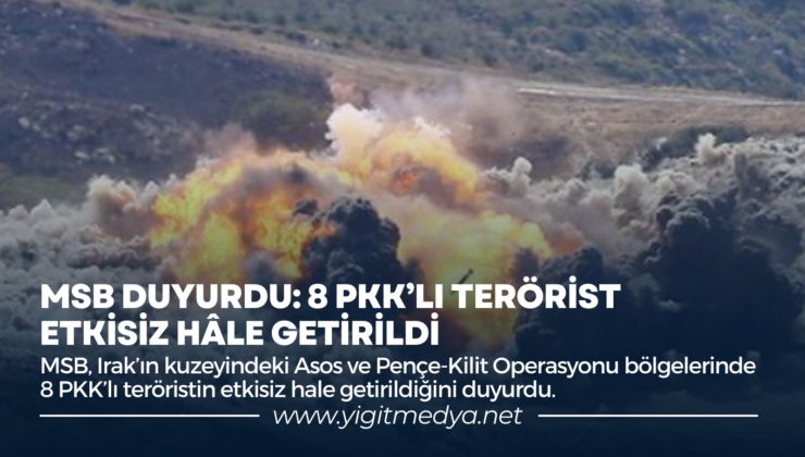 MSB DUYURDU: 8 PKK’LI TERÖRİST ETKİSİZ HALE GETİRİLDİ