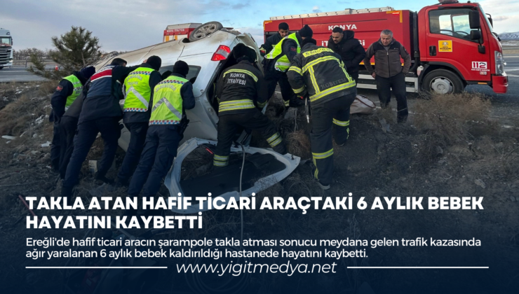 TAKLA ATAN HAFİF TİCARİ ARAÇTAKİ 6 AYLIK BEBEK HAYATINI KAYBETTİ