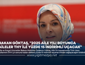 BAKAN GÖKTAŞ, “2025 AİLE YILI BOYUNCA AİLELER THY İLE YÜZDE 15 İNDİRİMLİ UÇACAK”