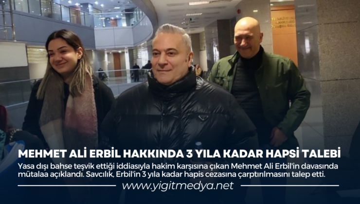 MEHMET ALİ ERBİL HAKKINDA 3 YILA KADAR HAPİS TALEBİ