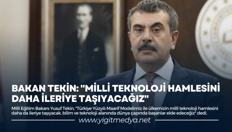 BAKAN TEKİN: “MİLLİ TEKNOLOJİ HAMLESİNİ DAHA İLERİYE TAŞIYACAĞIZ”