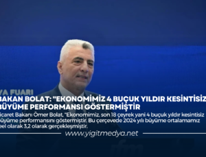 BAKAN BOLAT: “EKONOMİMİZ 4 BUÇUK YILDIR KESİNTİSİZ BÜYÜME PERFORMANSI GÖSTERMİŞTİR