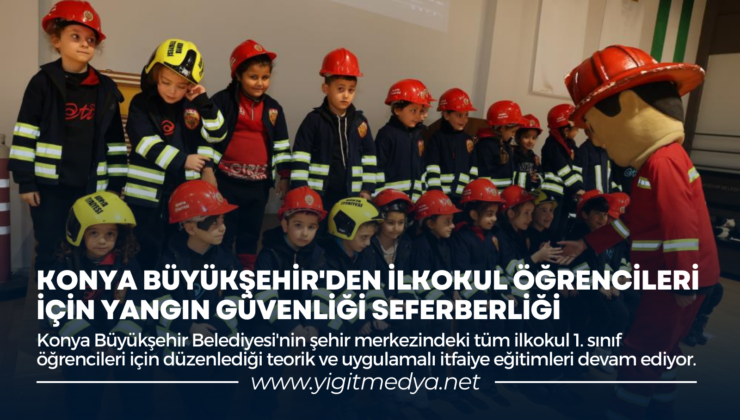 KONYA BÜYÜKŞEHİR’DEN İLKOKUL ÖĞRENCİLERİNE YANGIN GÜVENLİĞİ SEFERBERLİĞİ