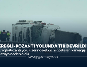 EREĞLİ-POZANTI YOLUNDA TIR DEVRİLDİ