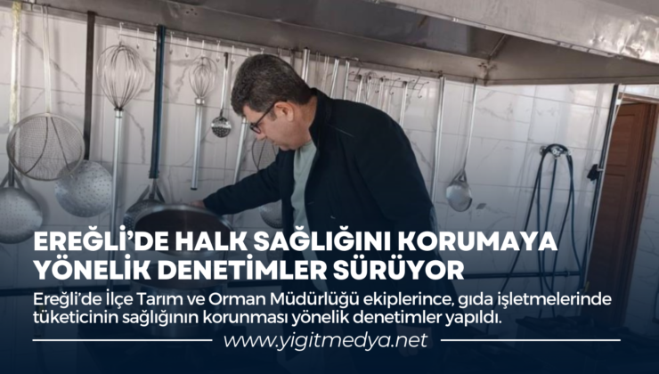 EREĞLİ’DE HALK SAĞLIĞINI KORUMAYA YÖNELİK DENETİMLER SÜRÜYOR