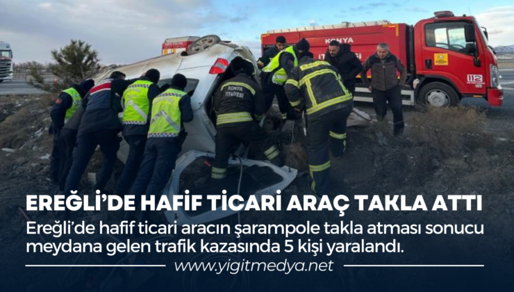 EREĞLİ’DE HAFİF TİCARİ ARAÇ TAKLA ATTI