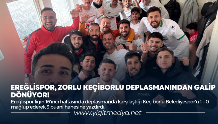EREĞLİSPOR, ZORLU KEÇİBORLU DEPLASMANINDAN GALİP DÖNÜYOR!
