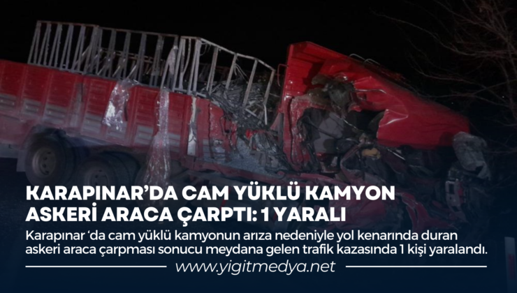 KARAPINAR’DA CAM YÜKLÜ KAMYON ASKERİ ARACA ÇARPTI: 1 YARALI