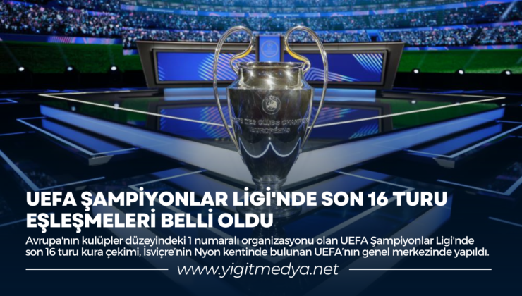 UEFA ŞAMPİYONLAR LİGİ’NDE SON 16 TURU EŞLEŞMELERİ BELLİ OLDU