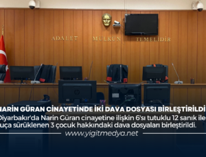 NARİN GÜRAN CİNAYETİNDE İKİ DAVA DOSYASI BİRLEŞTİRİLDİ